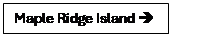 Text Box: Maple Ridge Island �